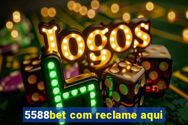 5588bet com reclame aqui